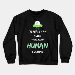 Alien Costume This Is My Human Costume I'm Really An Alien Crewneck Sweatshirt